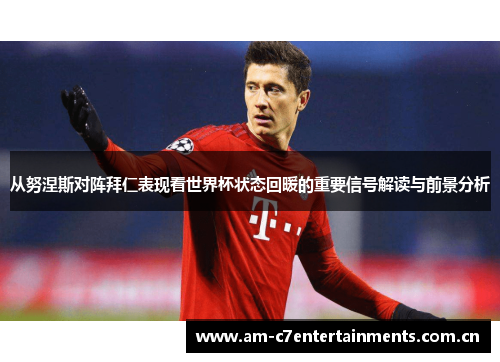从努涅斯对阵拜仁表现看世界杯状态回暖的重要信号解读与前景分析